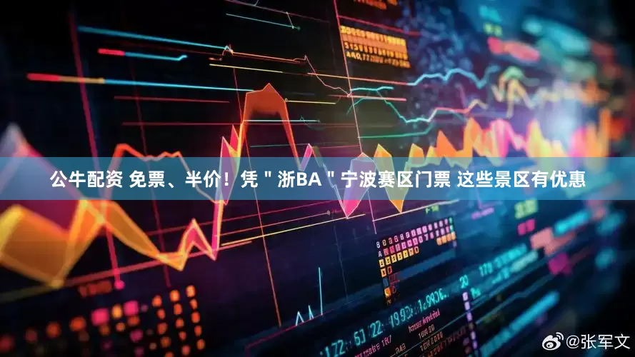 公牛配资 免票、半价！凭＂浙BA＂宁波赛区门票 这些景区有优惠